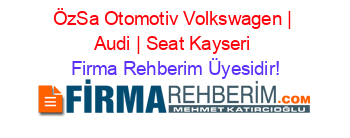 ÖzSa+Otomotiv+Volkswagen+|+Audi+|+Seat+Kayseri Firma+Rehberim+Üyesidir!